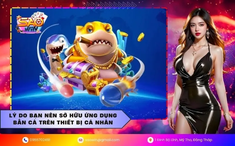 Lý do bạn nên sở hữu ứng dụng bắn cá trên thiết bị cá nhân